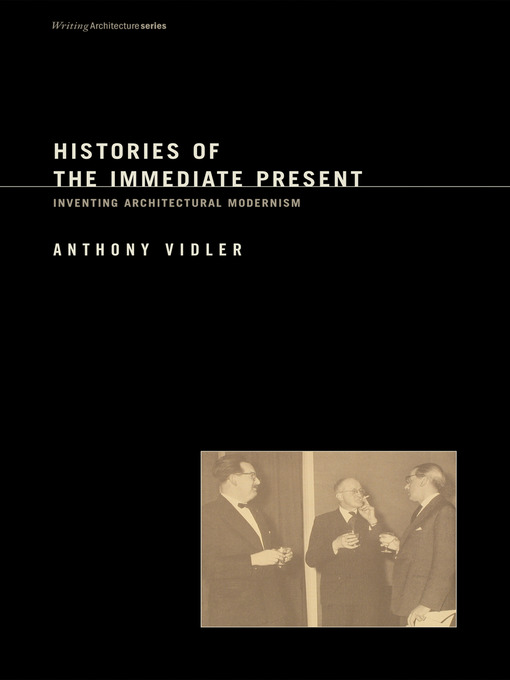 Title details for Histories of the Immediate Present by Anthony Vidler - Available